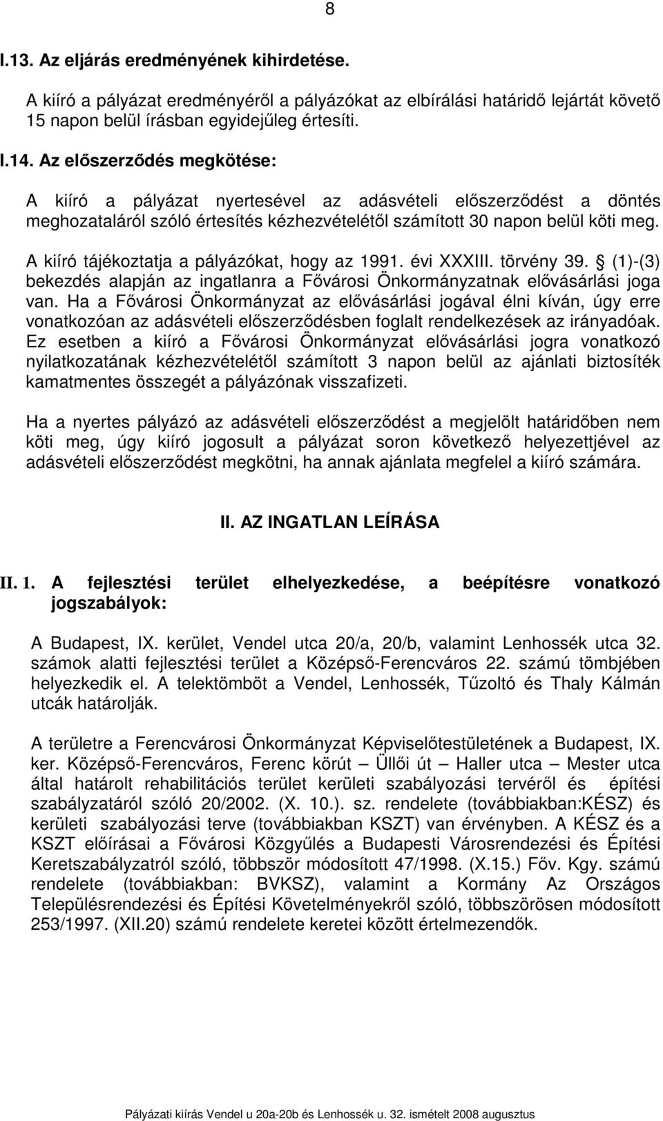 A kiíró tájékoztatja a pályázókat, hogy az 1991. évi XXXIII. törvény 39. (1)-(3) bekezdés alapján az ingatlanra a Fővárosi Önkormányzatnak elővásárlási joga van.