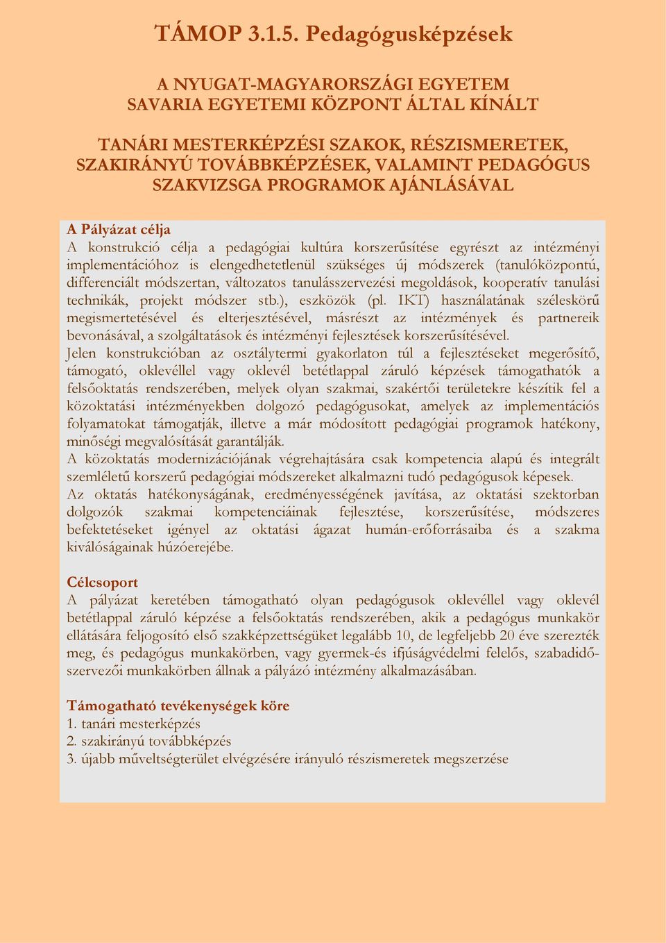 AJÁNLÁSÁVAL A Pályázat célja A konstrukció célja a pedagógiai kultúra korszerűsítése egyrészt az intézményi implementációhoz is elengedhetetlenül szükséges új módszerek (tanulóközpontú, differenciált