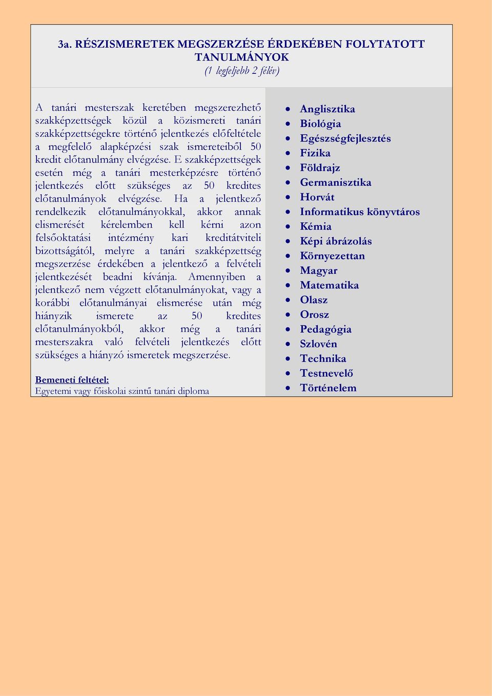 E szakképzettségek esetén még a tanári mesterképzésre történő jelentkezés előtt szükséges az 50 kredites előtanulmányok elvégzése.