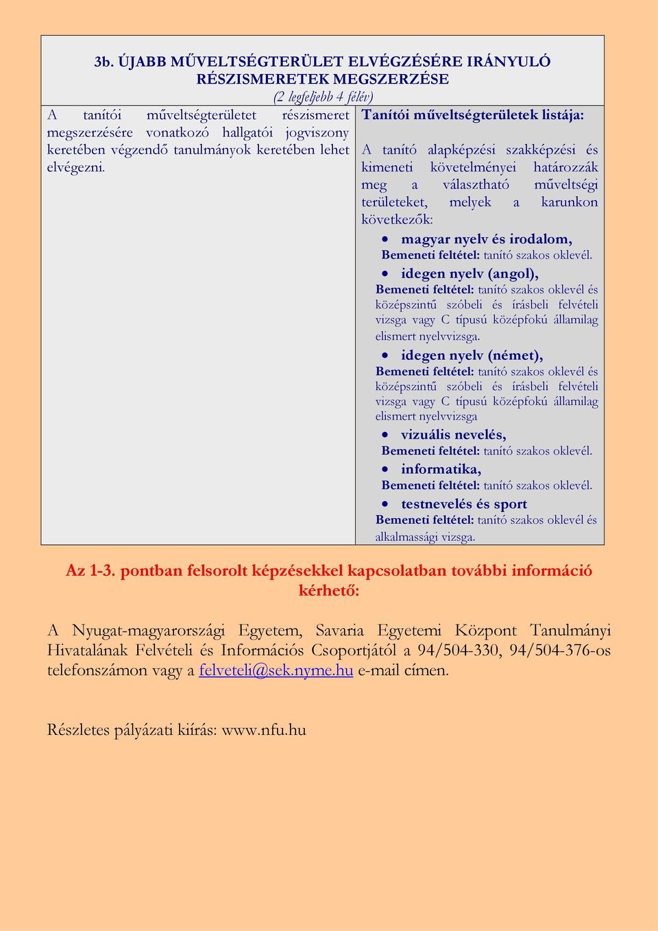 Tanítói műveltségterületek listája: A tanító alapképzési szakképzési és kimeneti követelményei határozzák meg a választható műveltségi területeket, melyek a karunkon következők: magyar nyelv és