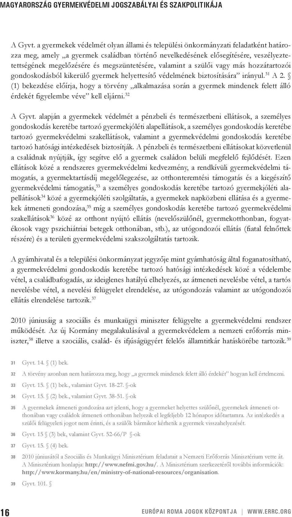 megszüntetésére, valamint a szülői vagy más hozzátartozói gondoskodásból kikerülő gyermek helyettesítő védelmének biztosítására irányul. 31 A 2.