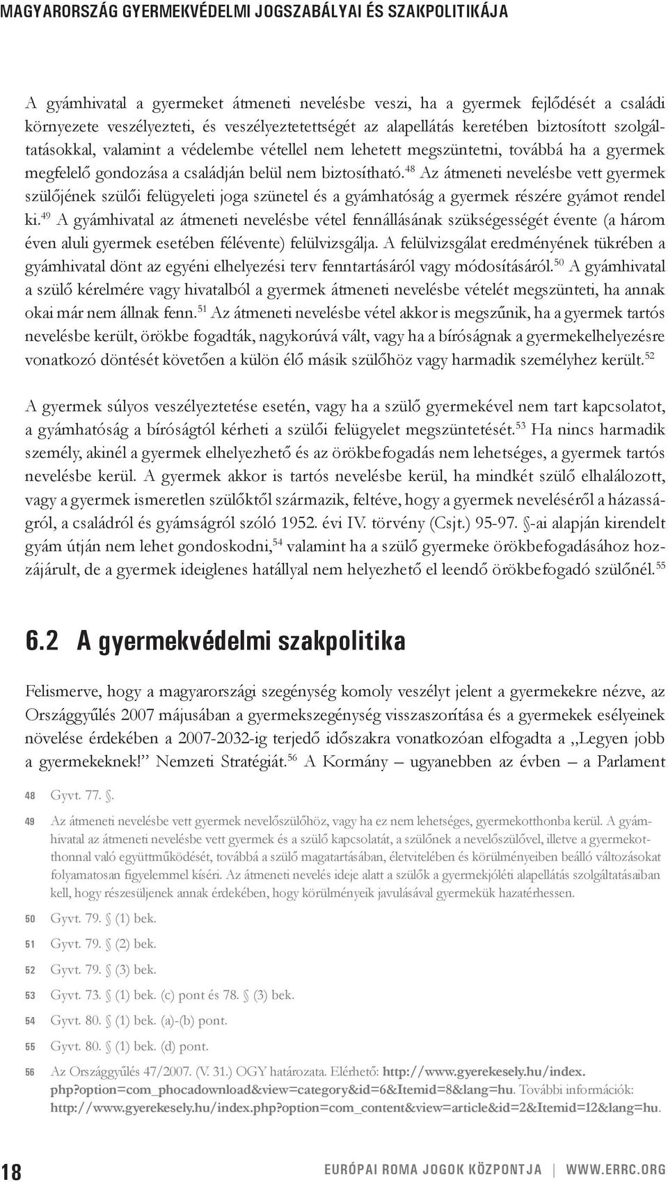 48 Az átmeneti nevelésbe vett gyermek szülőjének szülői felügyeleti joga szünetel és a gyámhatóság a gyermek részére gyámot rendel ki.