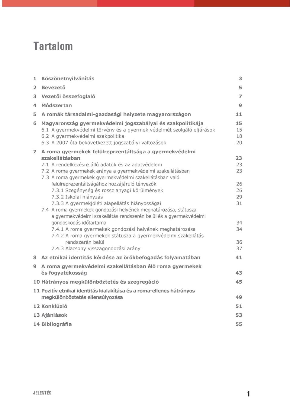 3 A 2007 óta bekövetkezett jogszabályi valtozások 20 7 A roma gyermekek felülreprzentáltsága a gyermekvédelmi szakellátásban 23 7.1 A rendelkezésre álló adatok és az adatvédelem 23 7.