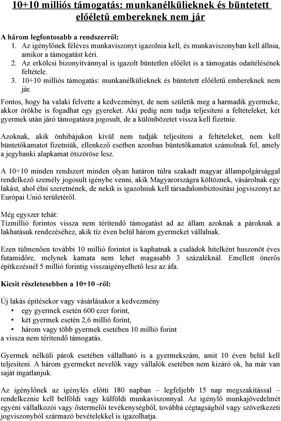 Az erkölcsi bizonyítvánnyal is igazolt büntetlen előélet is a támogatás odaítélésének feltétele. 3. 10+10 milliós támogatás: munkanélkülieknek és büntetett előéletű embereknek nem jár.