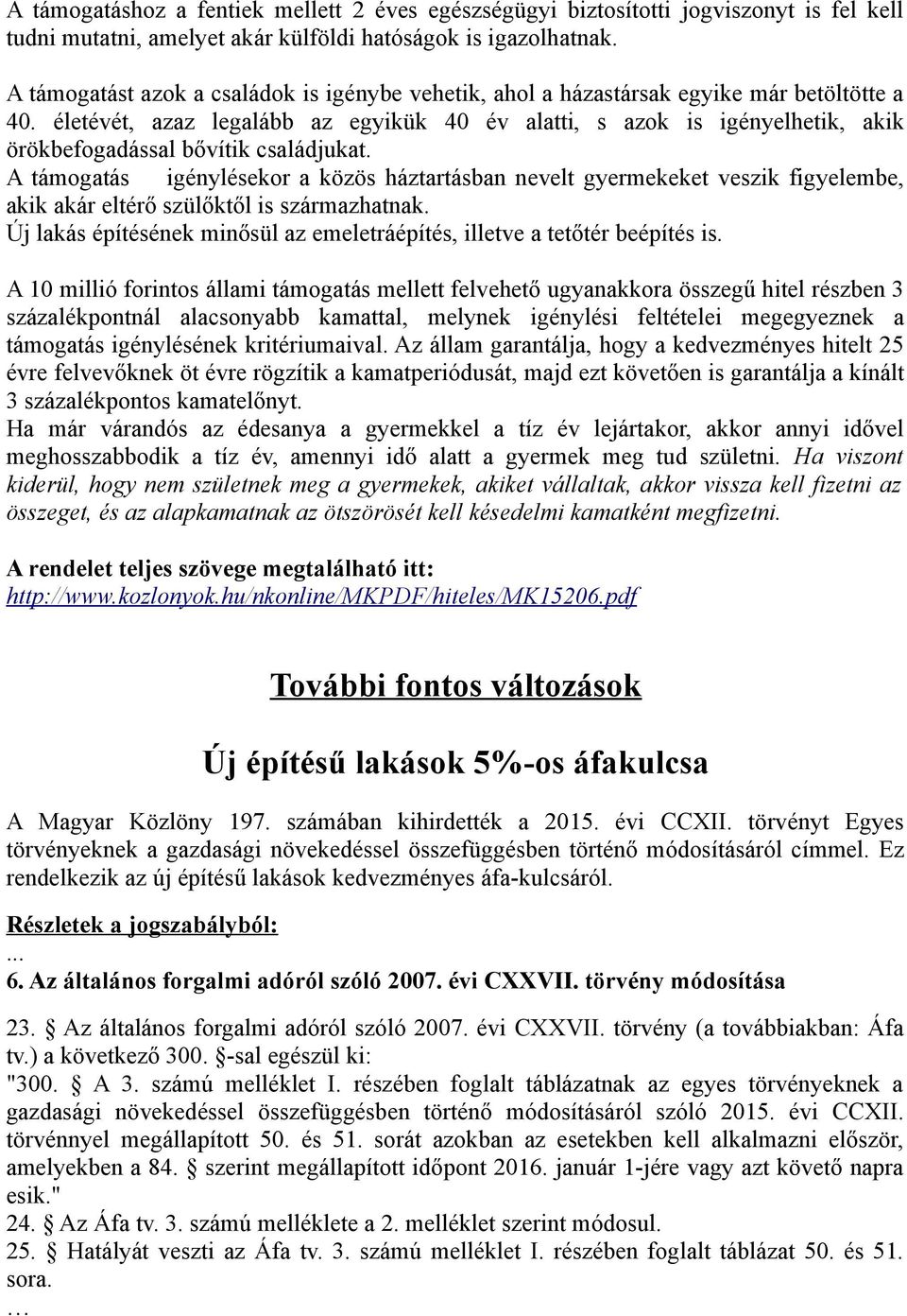 életévét, azaz legalább az egyikük 40 év alatti, s azok is igényelhetik, akik örökbefogadással bővítik családjukat.