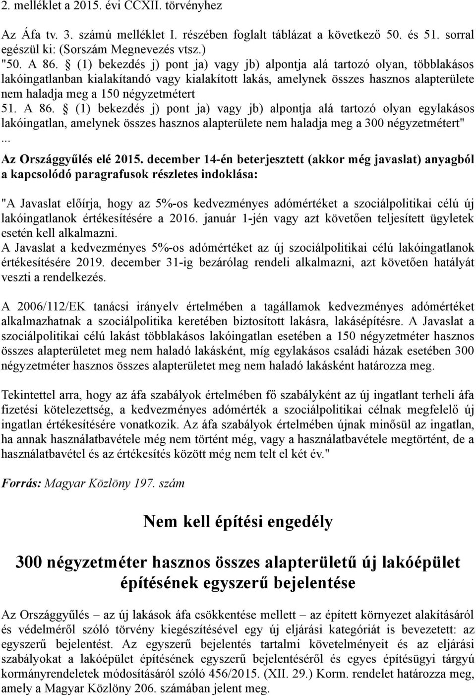 51. A 86. (1) bekezdés j) pont ja) vagy jb) alpontja alá tartozó olyan egylakásos lakóingatlan, amelynek összes hasznos alapterülete nem haladja meg a 300 négyzetmétert"... Az Országgyűlés elé 2015.