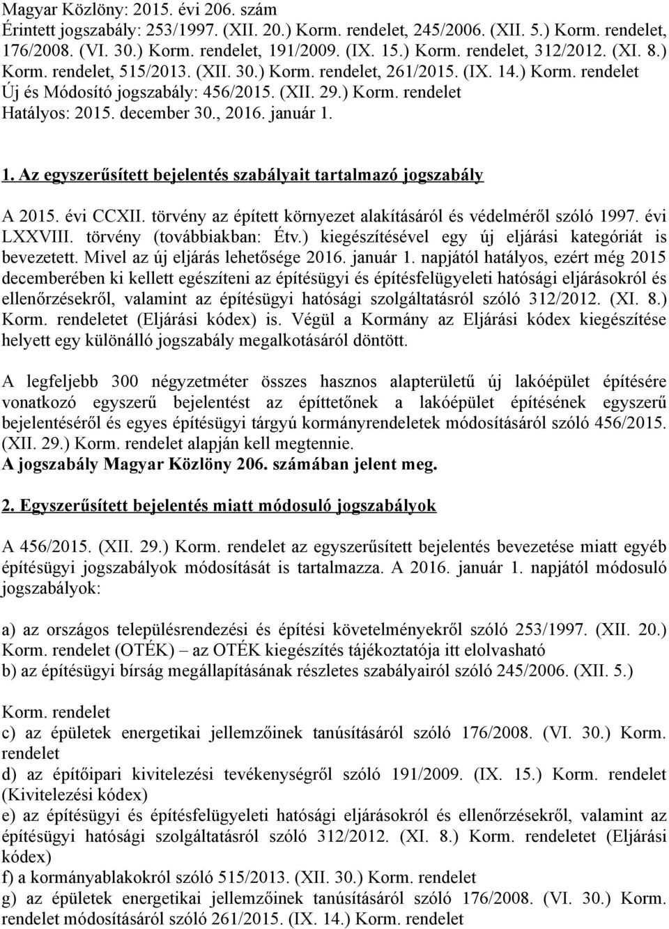 január 1. 1. Az egyszerűsített bejelentés szabályait tartalmazó jogszabály A 2015. évi CCXII. törvény az épített környezet alakításáról és védelméről szóló 1997. évi LXXVIII.