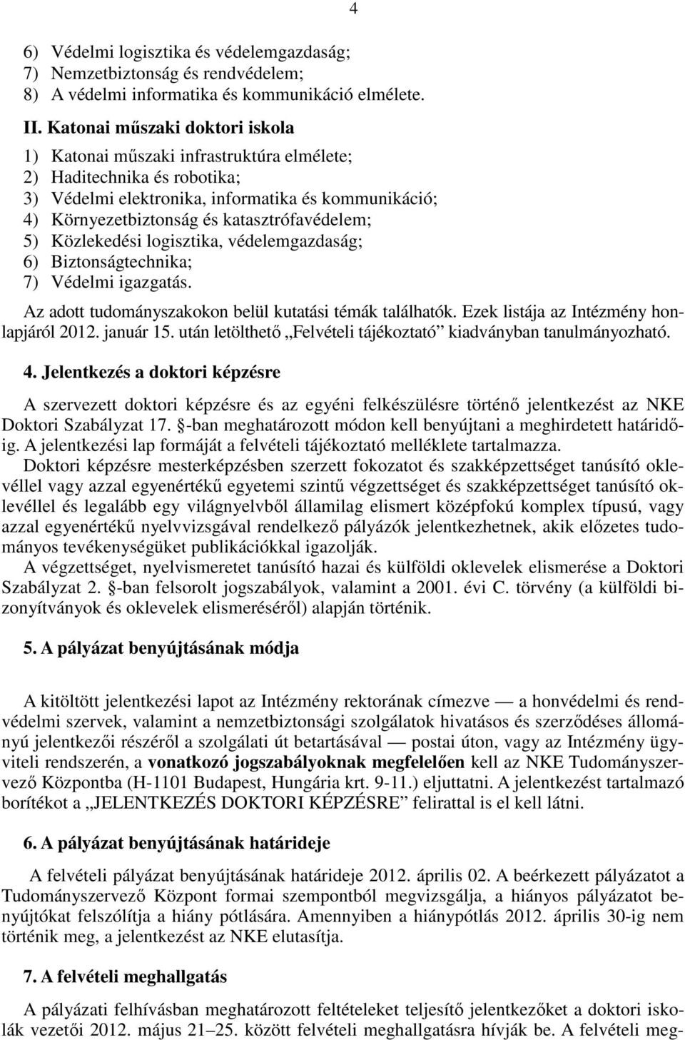 katasztrófavédelem; 5) Közlekedési logisztika, védelemgazdaság; 6) Biztonságtechnika; 7) Védelmi igazgatás. Az adott tudományszakokon belül kutatási témák találhatók.