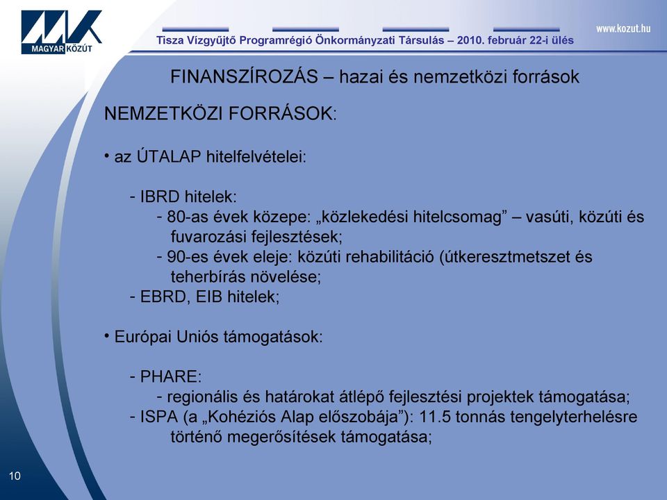 (útkeresztmetszet és teherbírás növelése; - EBRD, EIB hitelek; Európai Uniós támogatások: - PHARE: - regionális és határokat