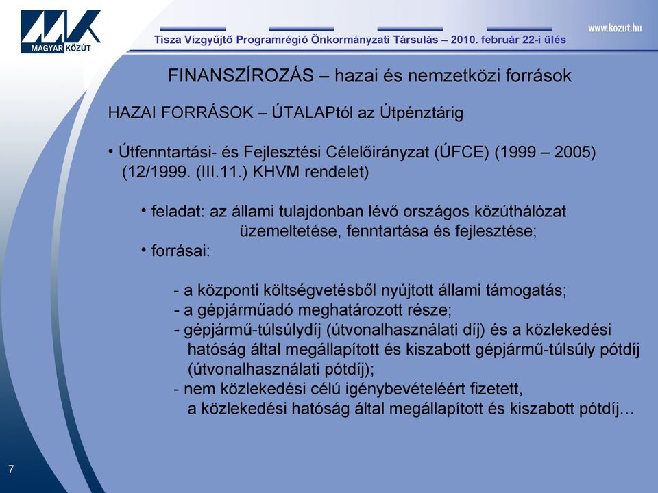 nyújtott állami támogatás; - a gépjárműadó meghatározott része; - gépjármű-túlsúlydíj (útvonalhasználati díj) és a közlekedési hatóság által megállapított és