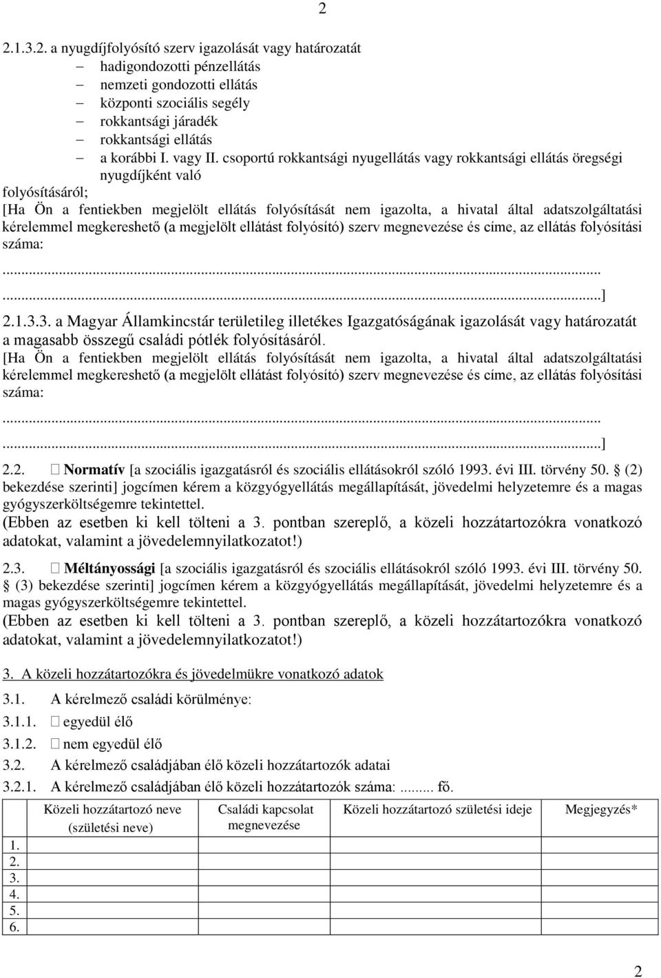 csoportú rokkantsági nyugellátás vagy rokkantsági ellátás öregségi nyugdíjként való folyósításáról; [Ha Ön a fentiekben megjelölt ellátás folyósítását nem igazolta, a hivatal által adatszolgáltatási