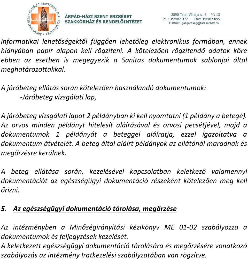 A járóbeteg ellátás során kötelezően használandó dokumentumok: -Járóbeteg vizsgálati lap, A járóbeteg vizsgálati lapot 2 példányban ki kell nyomtatni (1 példány a betegé).