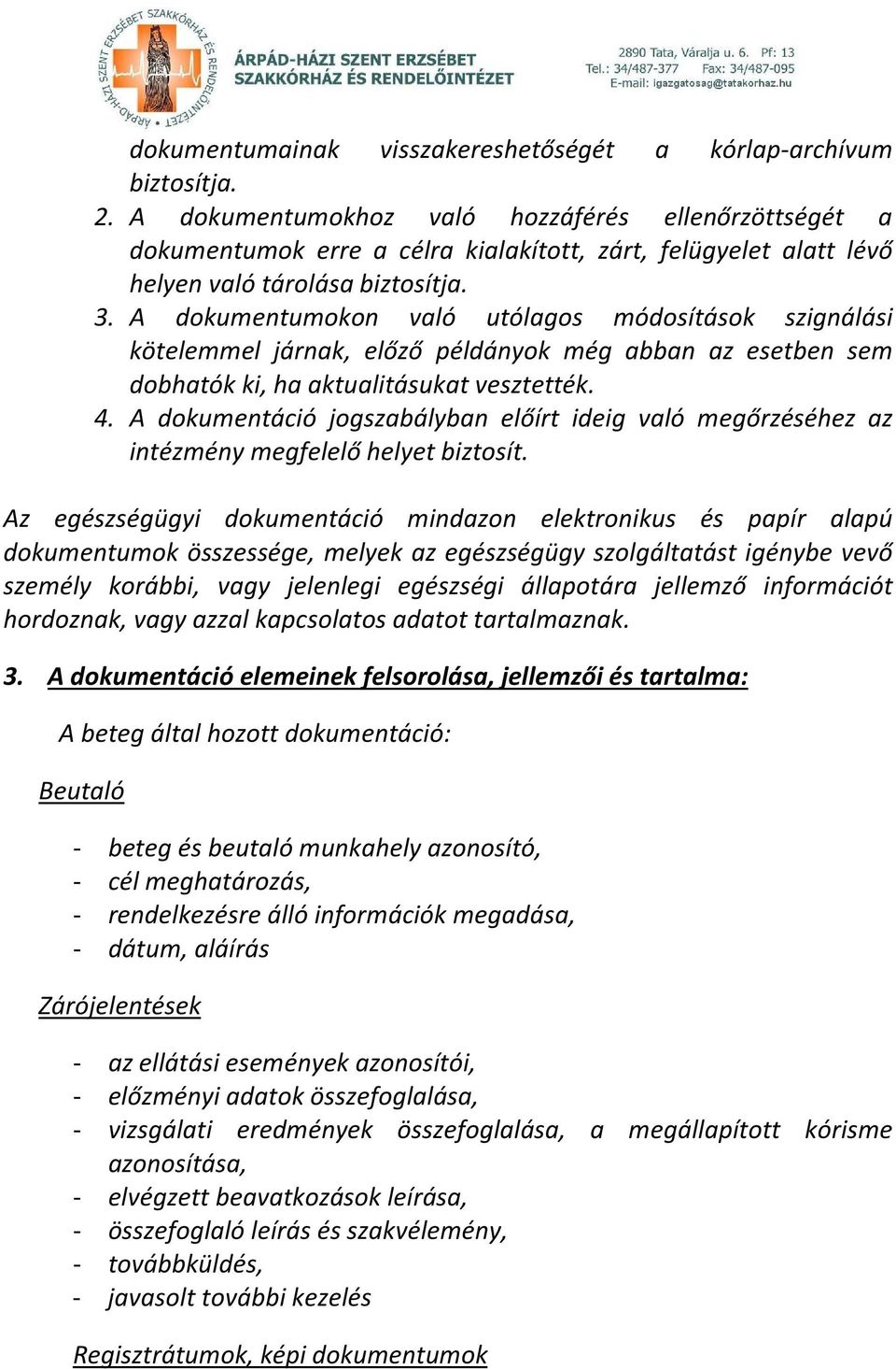 A dokumentumokon való utólagos módosítások szignálási kötelemmel járnak, előző példányok még abban az esetben sem dobhatók ki, ha aktualitásukat vesztették. 4.