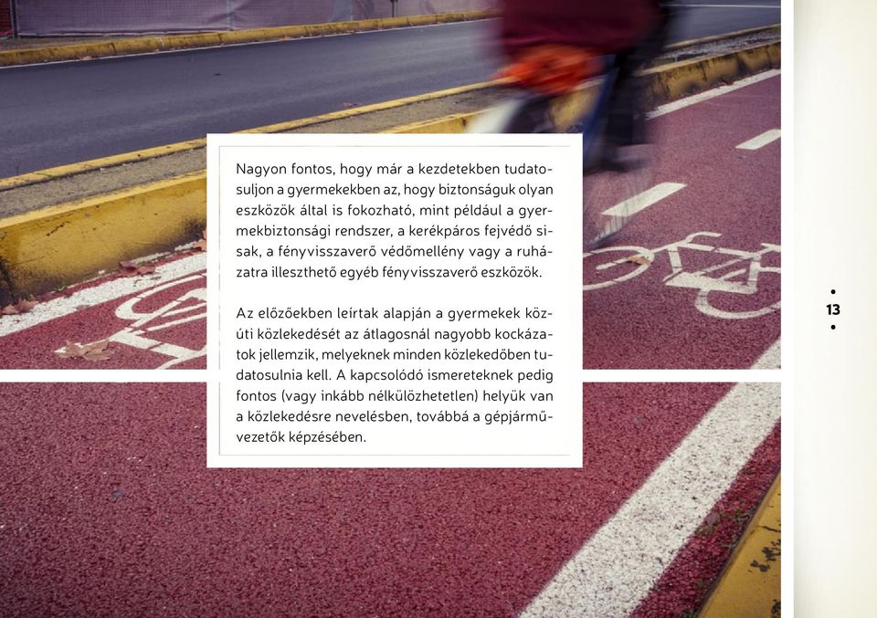 Az előzőekben leírtak alapján a gyermekek közúti közlekedését az átlagosnál nagyobb kockázatok jellemzik, melyeknek minden közlekedőben