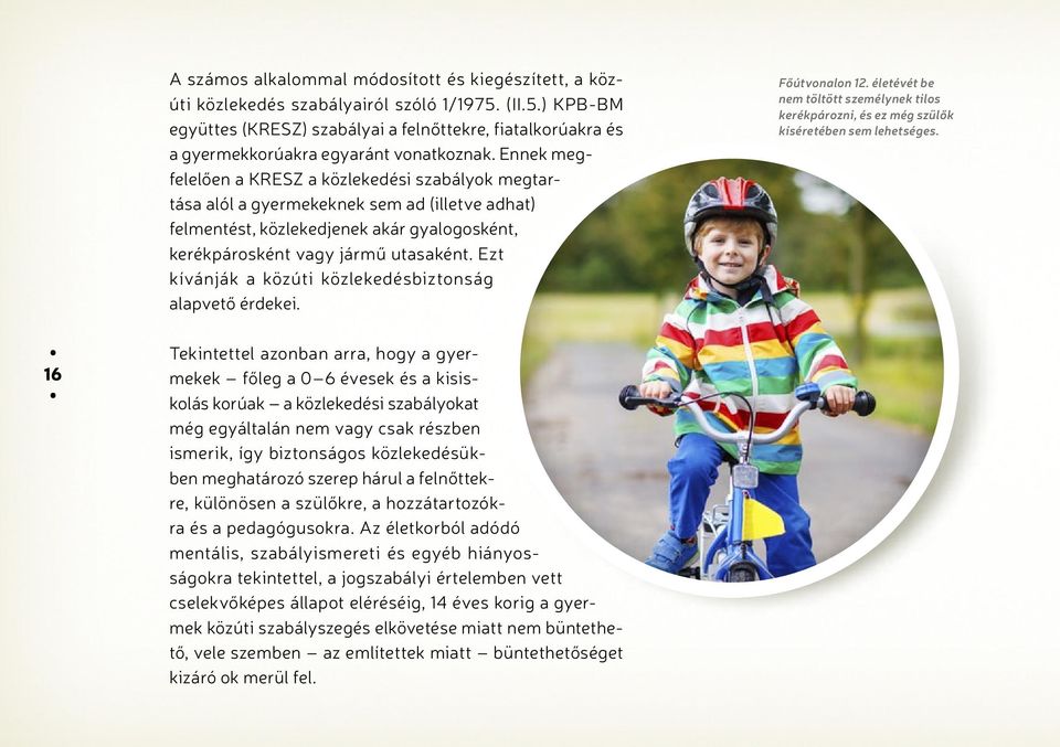 Ennek megfelelően a KRESZ a közlekedési szabályok megtartása alól a gyermekeknek sem ad (illetve adhat) felmentést, közlekedjenek akár gyalogosként, kerékpárosként vagy jármű utasaként.