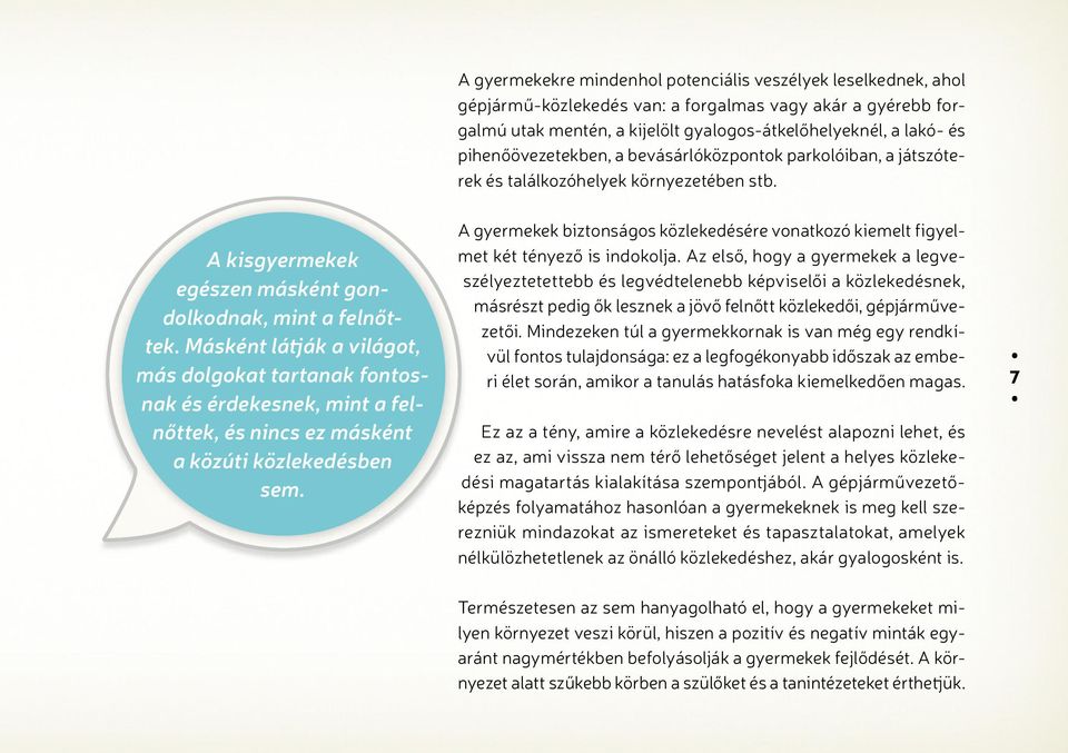 Másként látják a világot, más dolgokat tartanak fontosnak és érdekesnek, mint a felnőttek, és nincs ez másként a közúti közlekedésben sem.