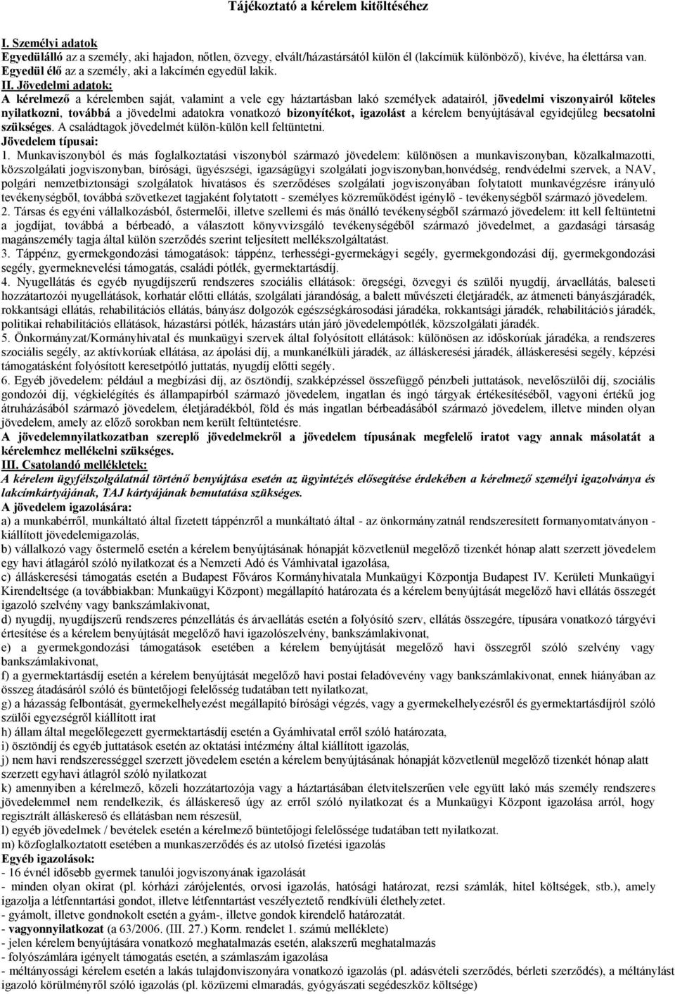 Jövedelmi adatok: A kérelmező a kérelemben saját, valamint a vele egy háztartásban lakó személyek adatairól, jövedelmi viszonyairól köteles nyilatkozni, továbbá a jövedelmi adatokra vonatkozó