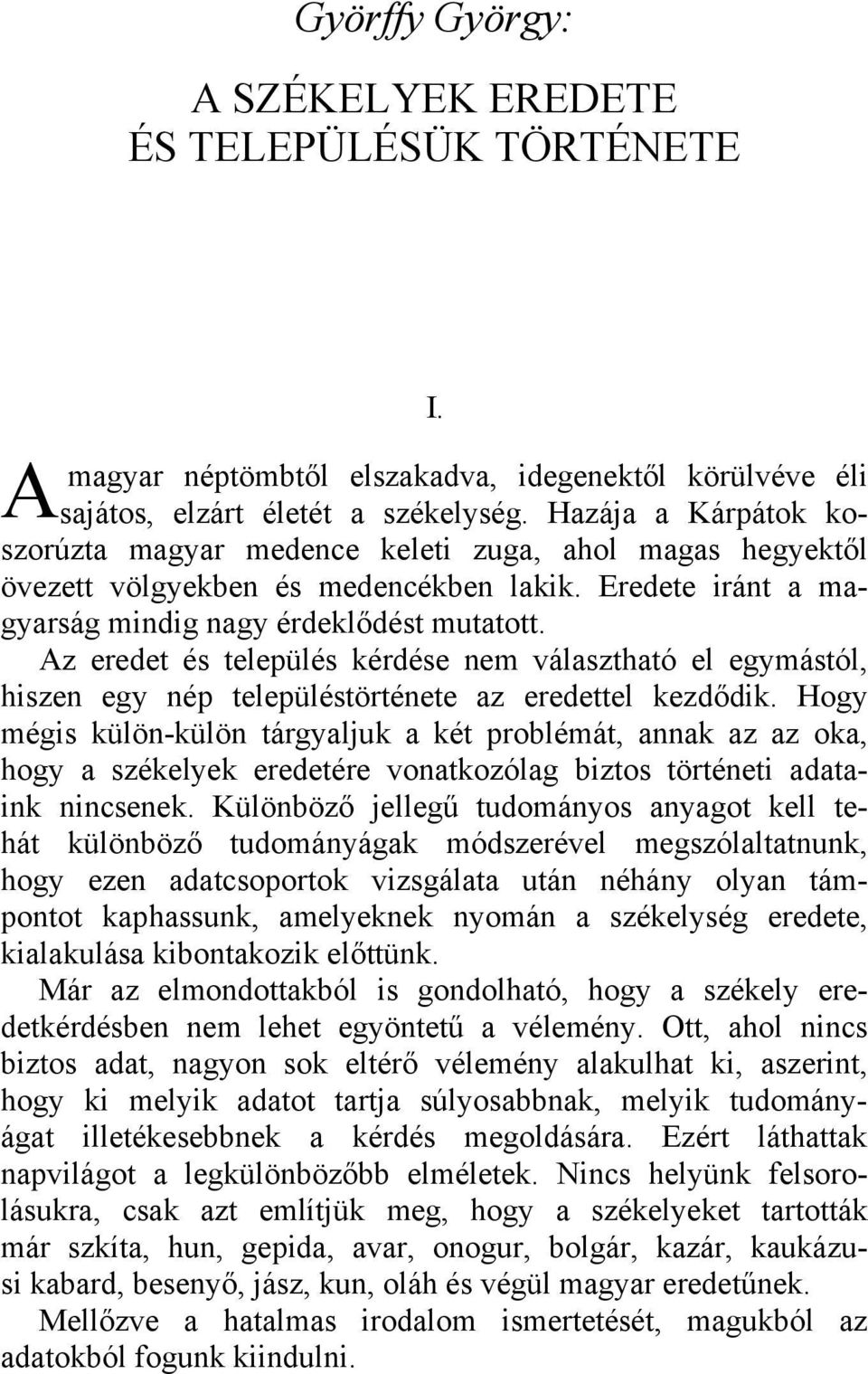 Az eredet és település kérdése nem választható el egymástól, hiszen egy nép településtörténete az eredettel kezdődik.