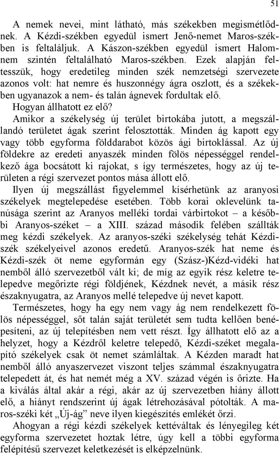 Ezek alapján feltesszük, hogy eredetileg minden szék nemzetségi szervezete azonos volt: hat nemre és huszonnégy ágra oszlott, és a székekben ugyanazok a nem- és talán ágnevek fordultak elő.