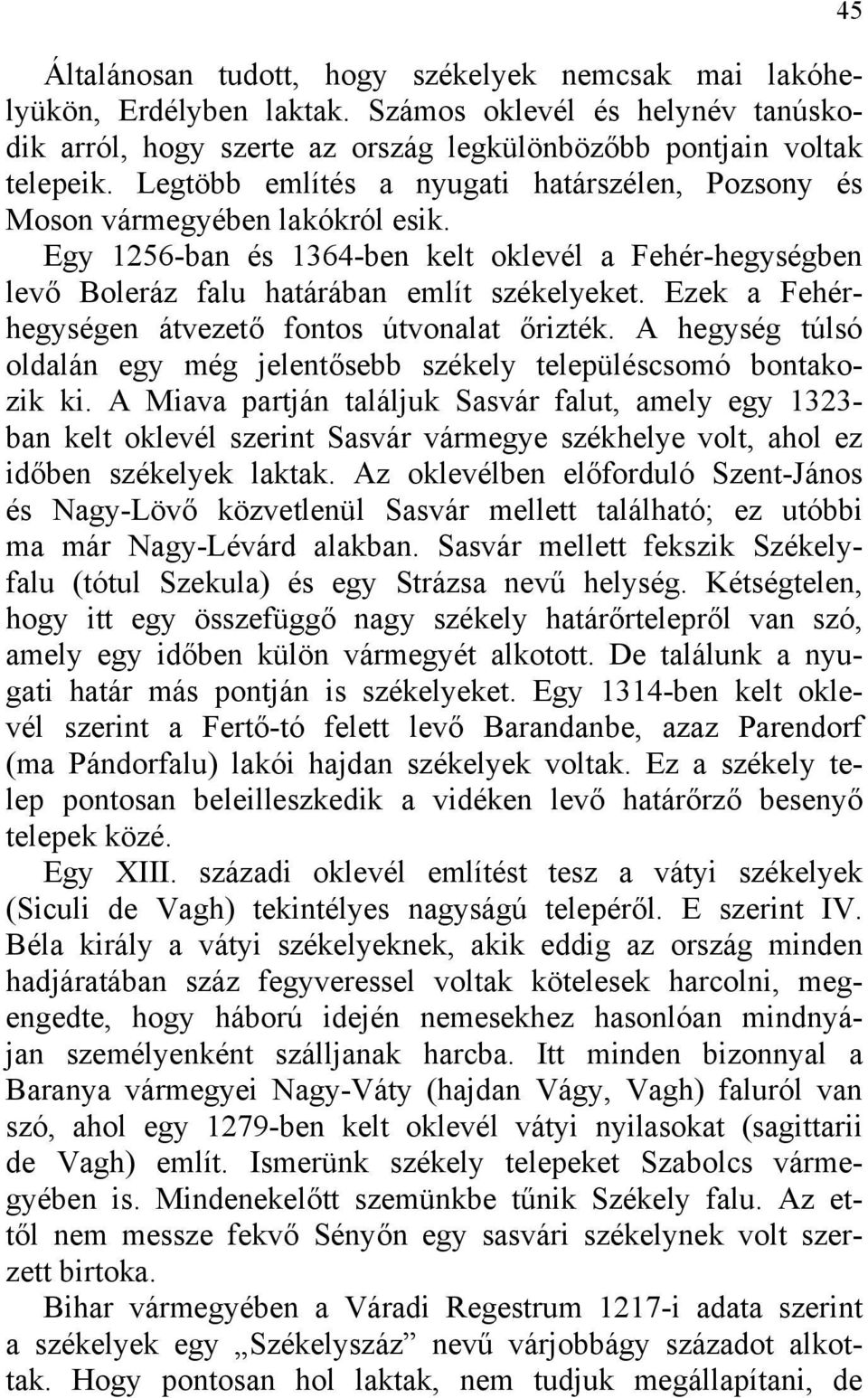 Ezek a Fehérhegységen átvezető fontos útvonalat őrizték. A hegység túlsó oldalán egy még jelentősebb székely településcsomó bontakozik ki.