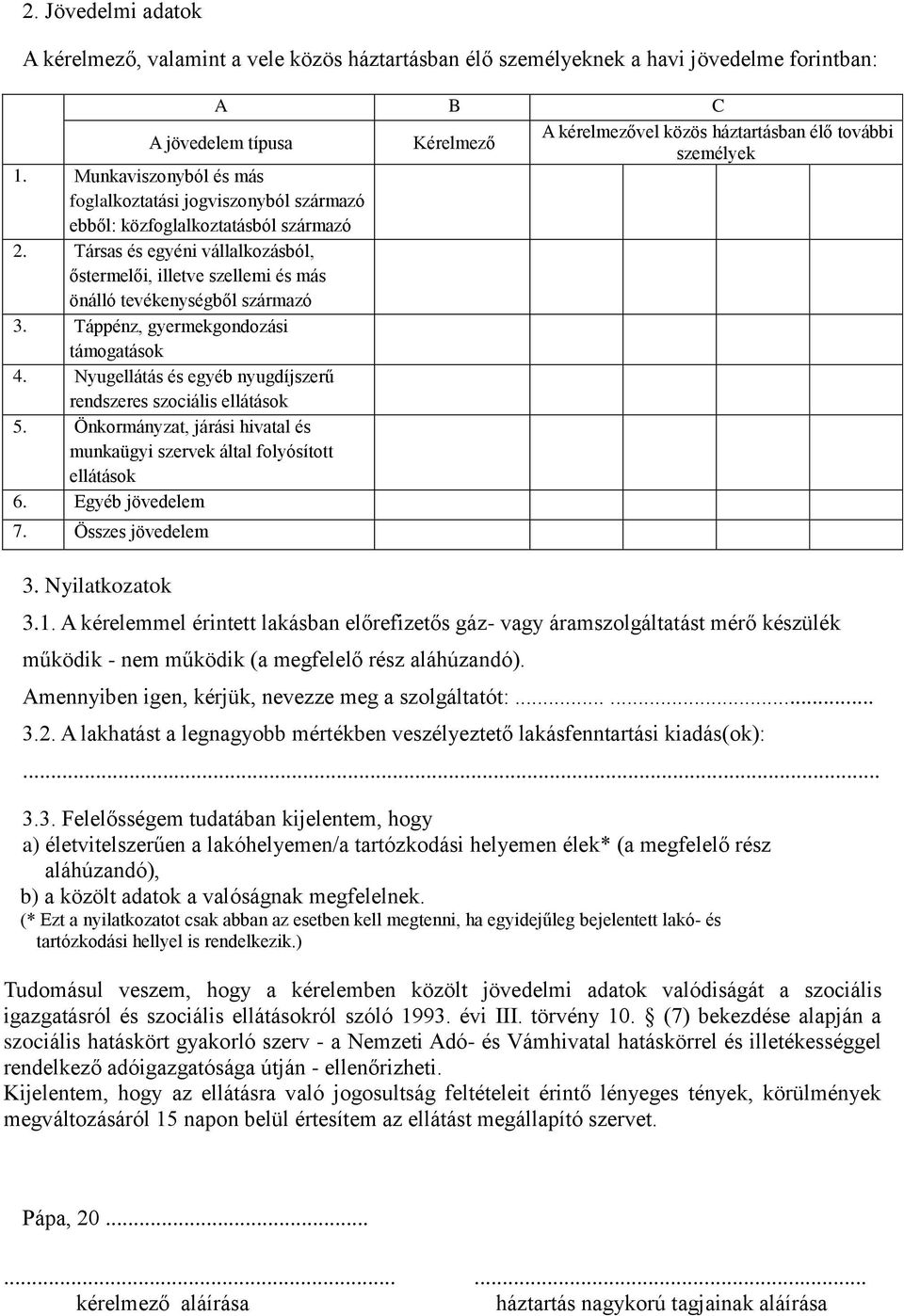 Társas és egyéni vállalkozásból, őstermelői, illetve szellemi és más önálló tevékenységből származó 3. Táppénz, gyermekgondozási támogatások 4.