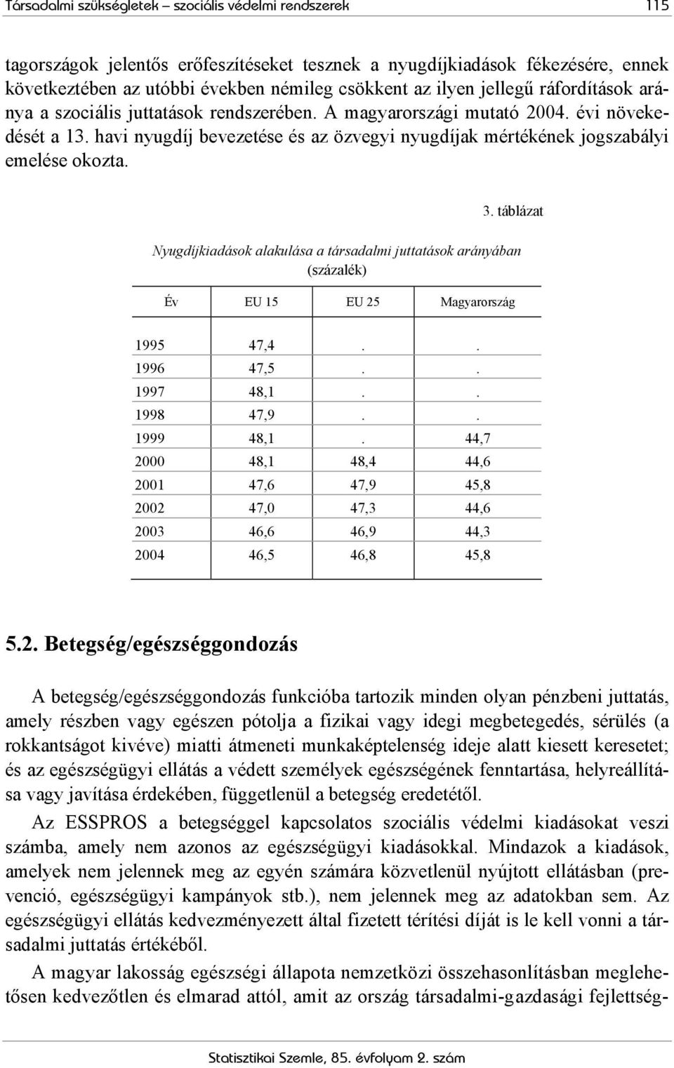 havi nyugdíj bevezetése és az özvegyi nyugdíjak mértékének jogszabályi emelése okozta. 3.