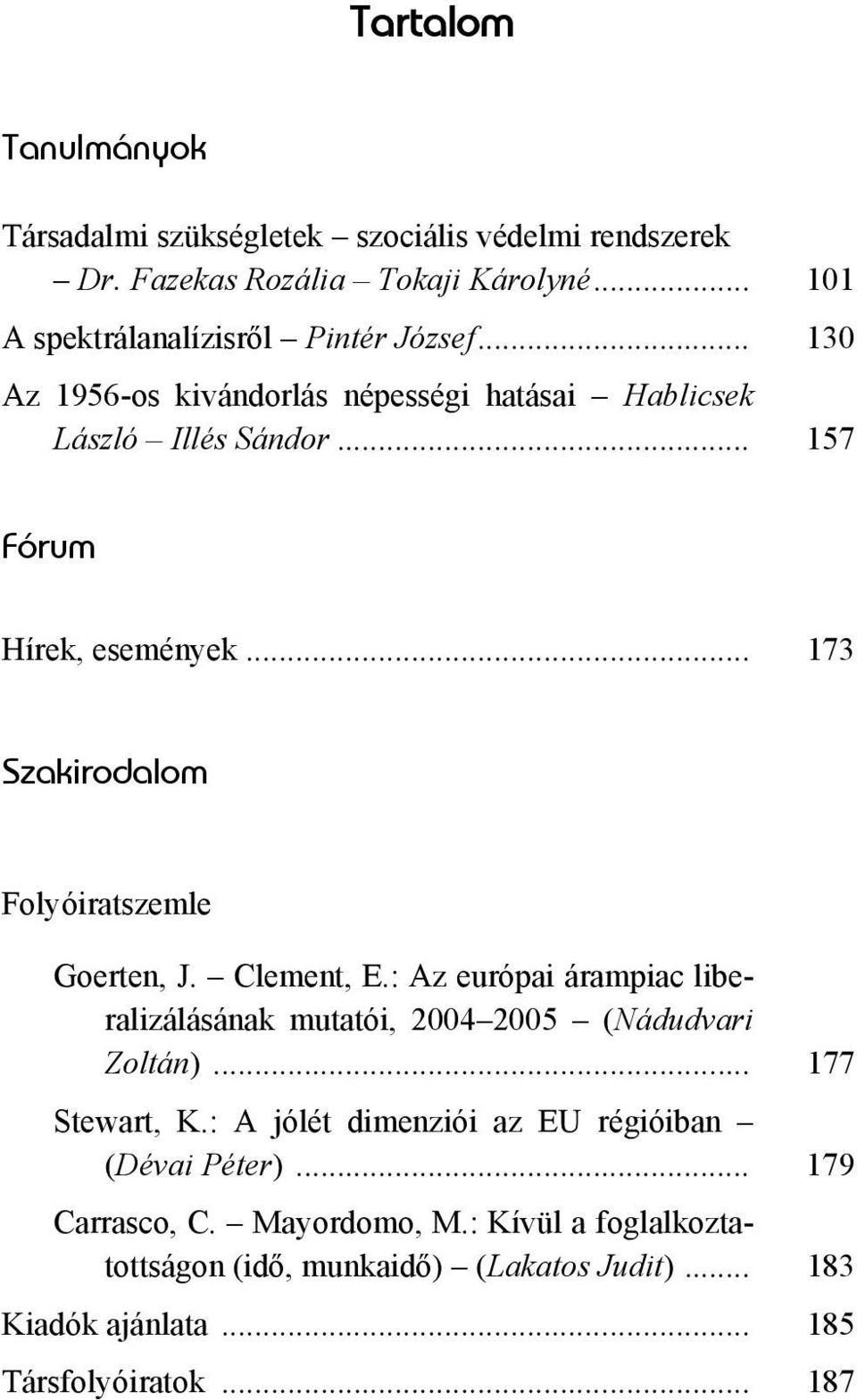 Clement, E.: Az európai árampiac liberalizálásának mutatói, 2004 2005 (Nádudvari Zoltán)... 177 Stewart, K.