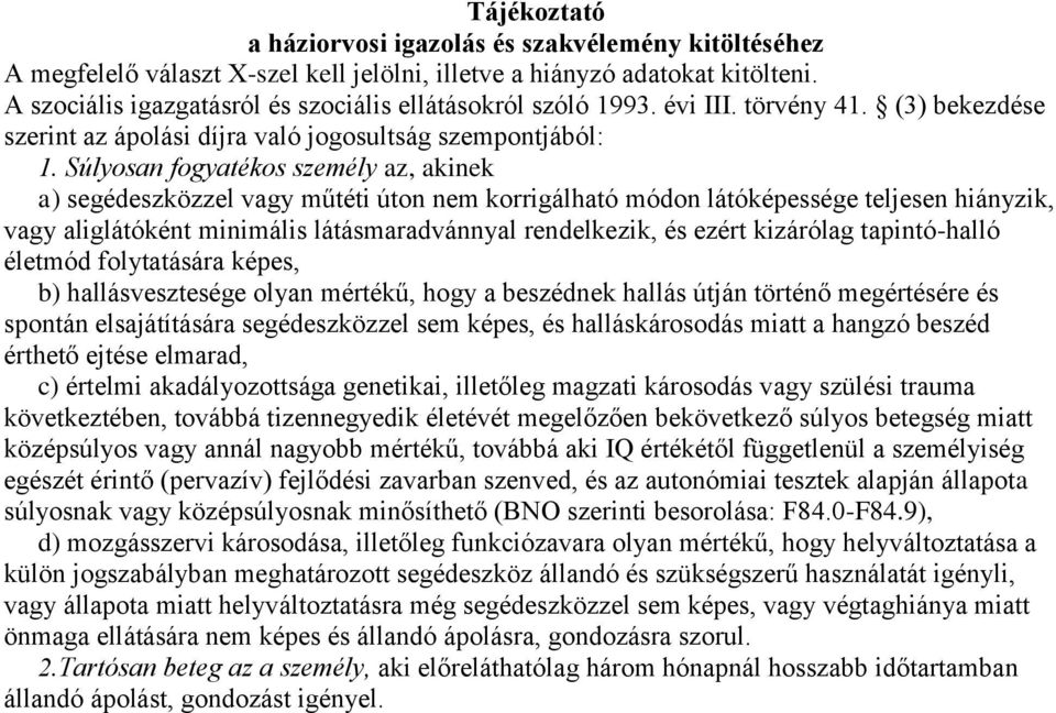 Súlyosan fogyatékos személy az, akinek a) segédeszközzel vagy műtéti úton nem korrigálható módon látóképessége teljesen hiányzik, vagy aliglátóként minimális látásmaradvánnyal rendelkezik, és ezért