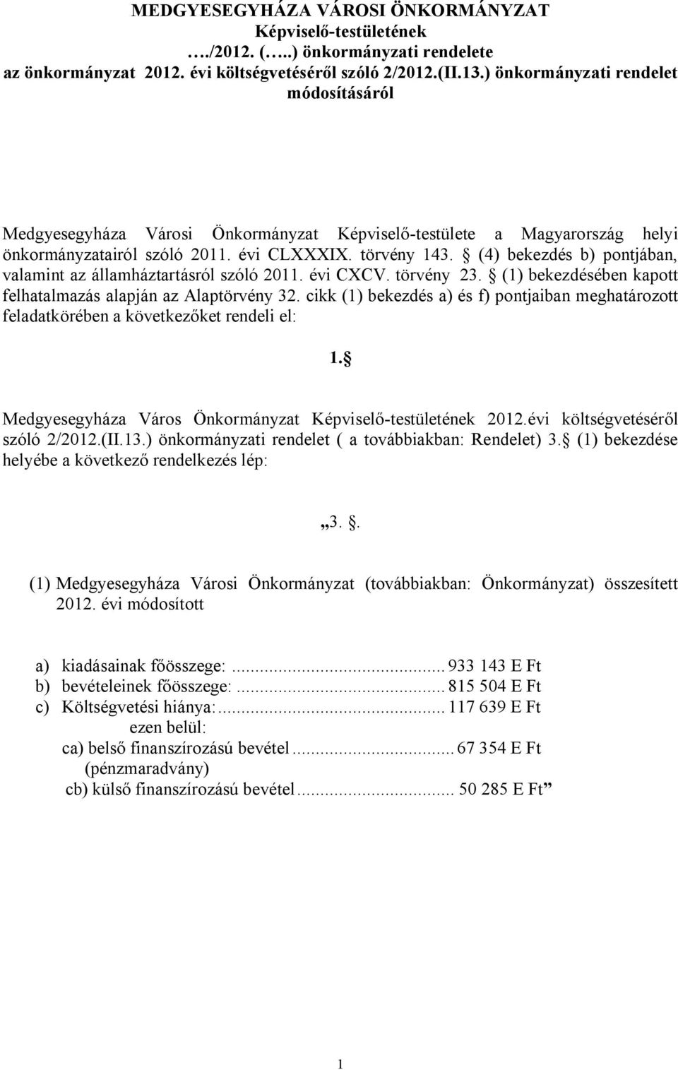 (4) bekezdés b) pontjban, valamint az llamhztartsról szóló 2011. CXCV. törvény 23. (1) bekezdésében kapott felhatalmazs alapjn az Alaptörvény 32.