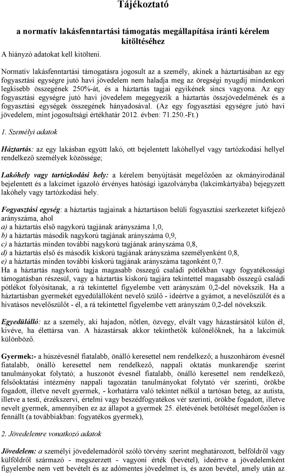 250%-át, és a háztartás tagjai egyikének sincs vagyona. Az egy fogyasztási egységre jutó havi jövedelem megegyezik a háztartás összjövedelmének és a fogyasztási egységek összegének hányadosával.