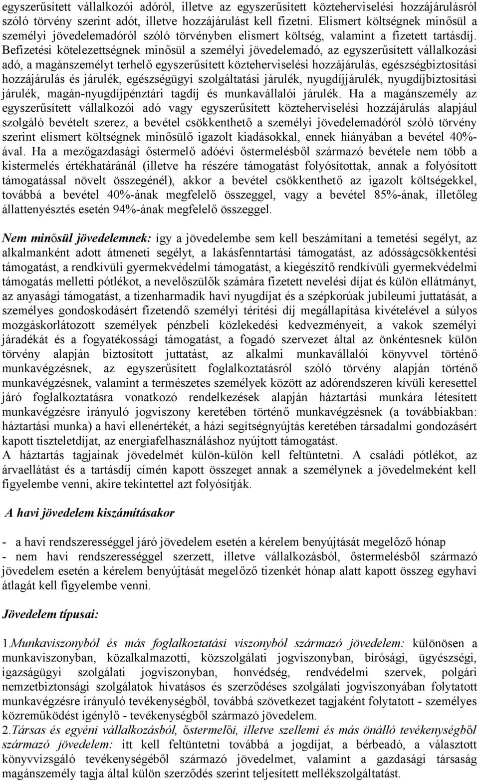 Befizetési kötelezettségnek minősül a személyi jövedelemadó, az egyszerűsített vállalkozási adó, a magánszemélyt terhelő egyszerűsített közteherviselési hozzájárulás, egészségbiztosítási hozzájárulás