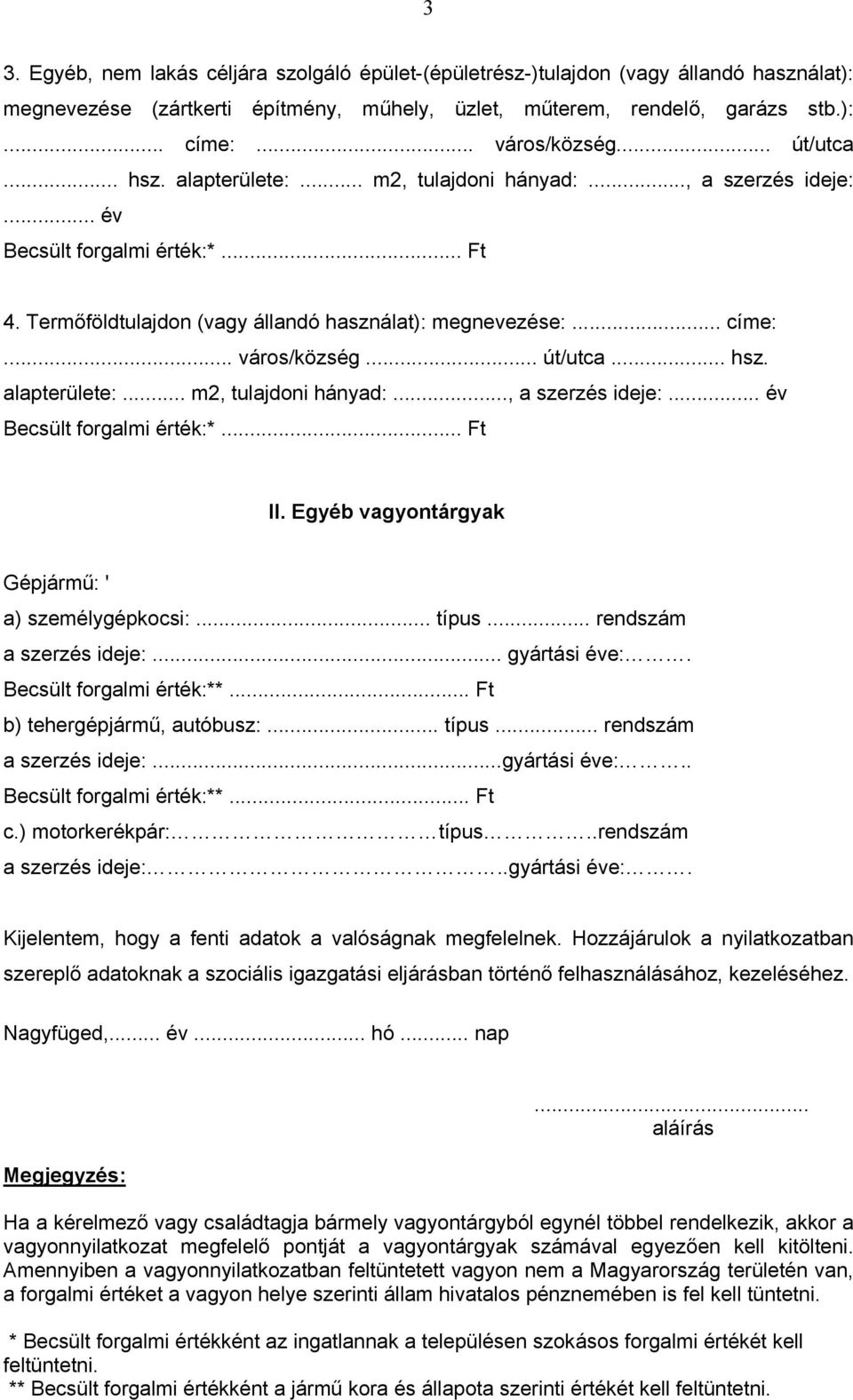 .. út/utca... hsz. alapterülete:... m2, tulajdoni hányad:..., a szerzés ideje:... év Becsült forgalmi érték:*... Ft II. Egyéb vagyontárgyak Gépjármű: ' a) személygépkocsi:... típus.