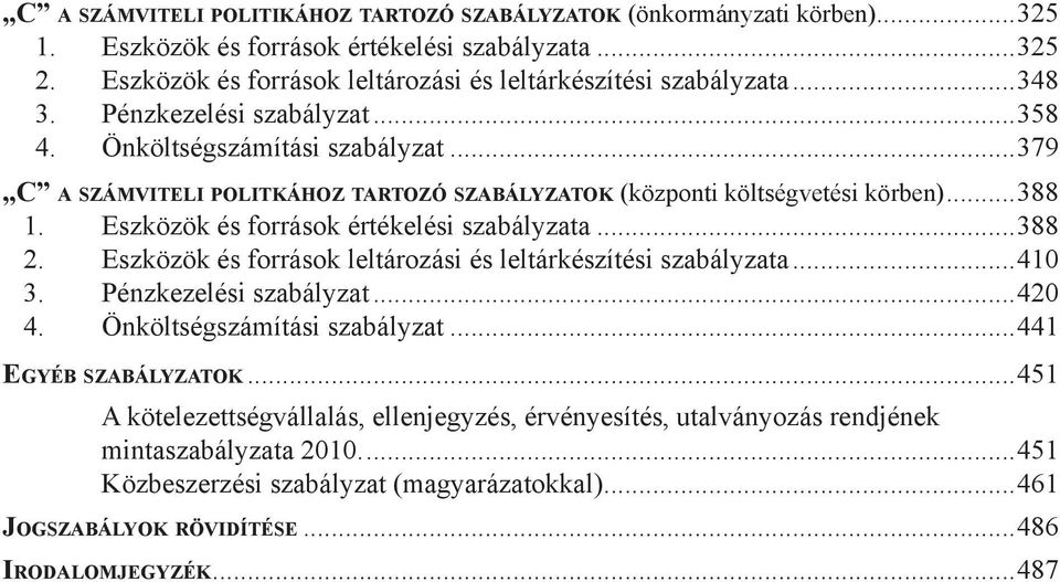 Eszközök és források értékelési szabályzata...388 2. Eszközök és források leltározási és leltárkészítési szabályzata...410 3. Pénzkezelési szabályzat...420 4. önköltségszámítási szabályzat.