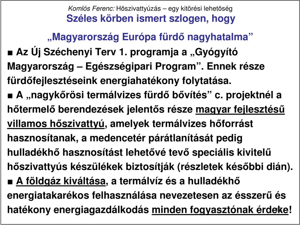 projektnél a hıtermelı berendezések jelentıs része magyar fejlesztéső villamos hıszivattyú, amelyek termálvizes hıforrást hasznosítanak, a medencetér párátlanítását pedig