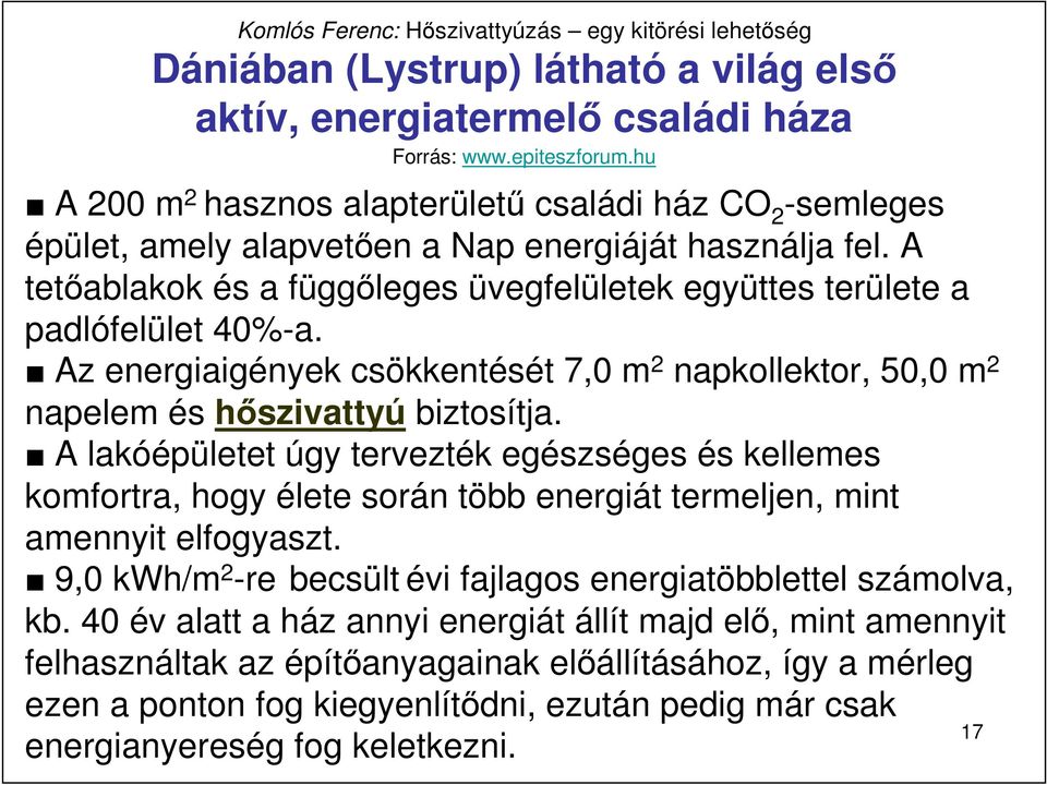 A tetıablakok és a függıleges üvegfelületek együttes területe a padlófelület 40%-a. Az energiaigények csökkentését 7,0 m 2 napkollektor, 50,0 m 2 napelem és hıszivattyú biztosítja.