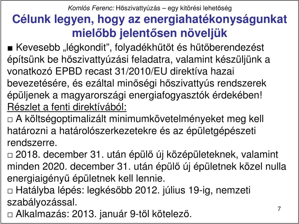 Részlet a fenti direktívából: A költségoptimalizált minimumkövetelményeket meg kell határozni a határolószerkezetekre és az épületgépészeti rendszerre. 2018. december 31.