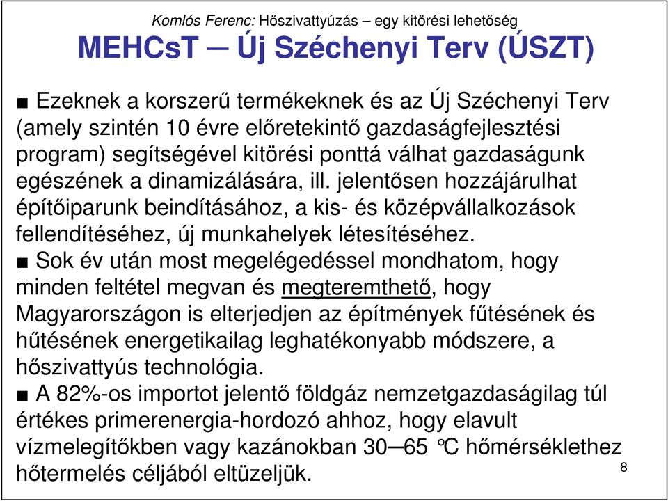 Sok év után most megelégedéssel mondhatom, hogy minden feltétel megvan és megteremthetı, hogy Magyarországon is elterjedjen az építmények főtésének és hőtésének energetikailag leghatékonyabb