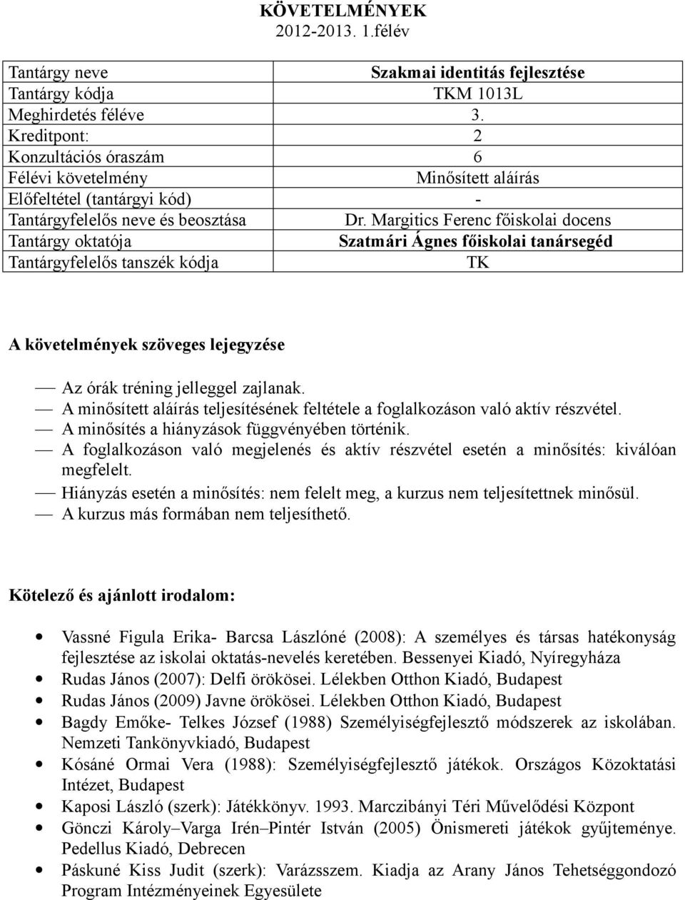 A minősítés a hiányzások függvényében történik. A foglalkozáson való megjelenés és aktív részvétel esetén a minősítés: kiválóan megfelelt.