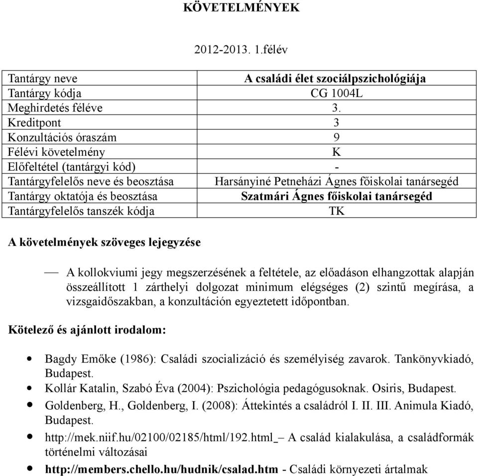 dolgozat minimum elégséges (2) szintű megírása, a vizsgaidőszakban, a konzultáción egyeztetett időpontban. Bagdy Emőke (1986): Családi szocializáció és személyiség zavarok.