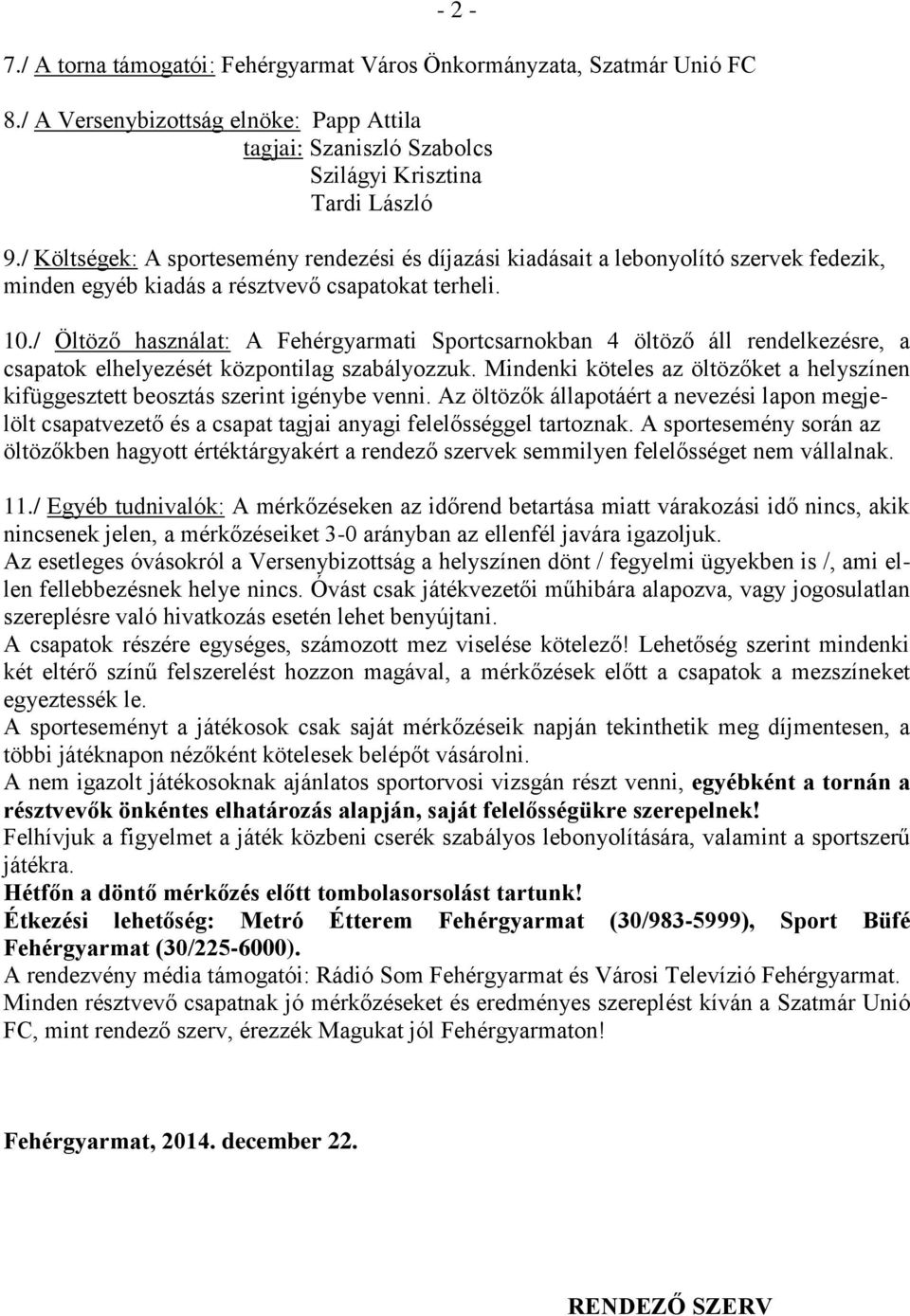 Szatmár Unió FC E l n ö k s é g e! Fehérgyarmat, Kiss E. u. 2. Tel.: /44/  KARÁCSONY KUPA teremlabdarúgó torna versenykiírása és sorsolása - PDF  Ingyenes letöltés