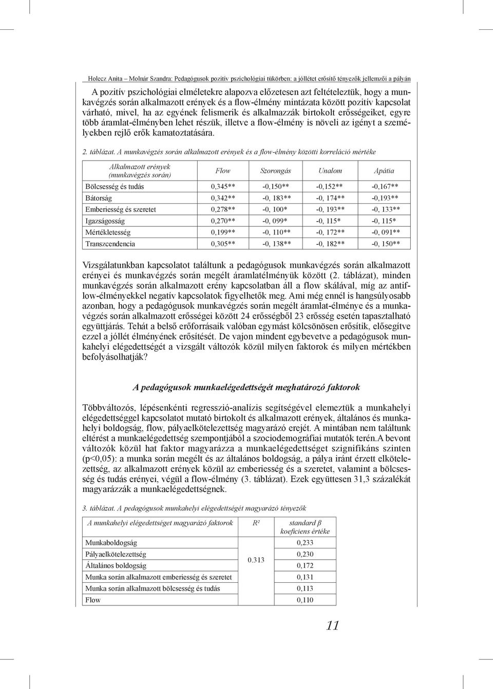 áramlat-élményben lehet részük, illetve a flow-élmény is növeli az igényt a személyekben rejlő erők kamatoztatására. 2. táblázat.