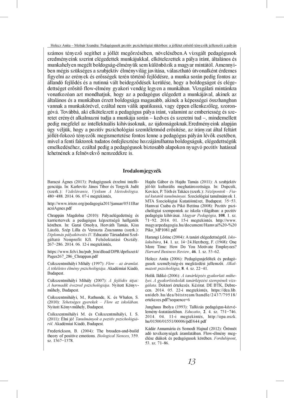 Amennyiben mégis szükséges a szubjektív élményvilág javítása, választható útvonalként érdemes figyelni az erények és erősségek terén történő fejlődésre, a munka során pedig fontos az állandó fejlődés
