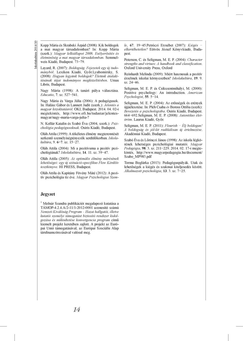 (2008): Hogyan legyünk boldogok? Életünk átalakításának útjai tudományos megközelítésben. Ursus Libris, Budapest. Nagy Mária (1998): A tanári pálya választása. Educatio, 7. sz. 527 541.