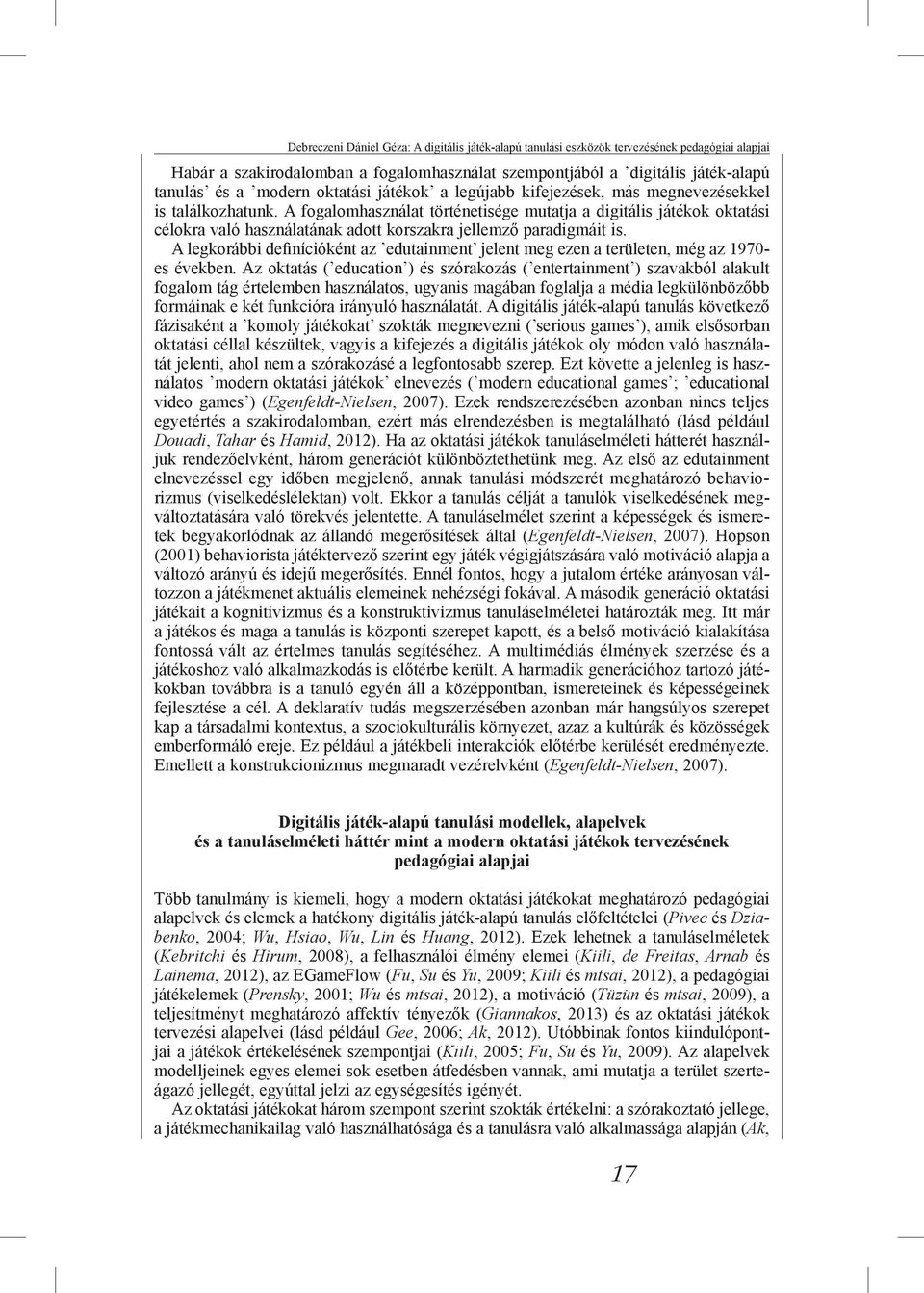 A fogalomhasználat történetisége mutatja a digitális játékok oktatási célokra való használatának adott korszakra jellemző paradigmáit is.