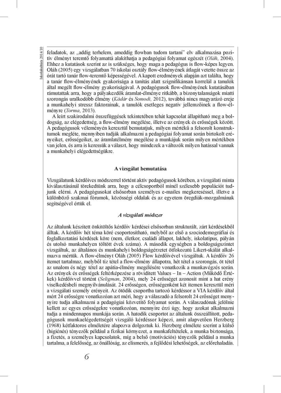 Oláh (2005) egy vizsgálatban 70 iskolai osztály flow-élményének átlagát vetette össze az órát tartó tanár flow-teremtő képességével.