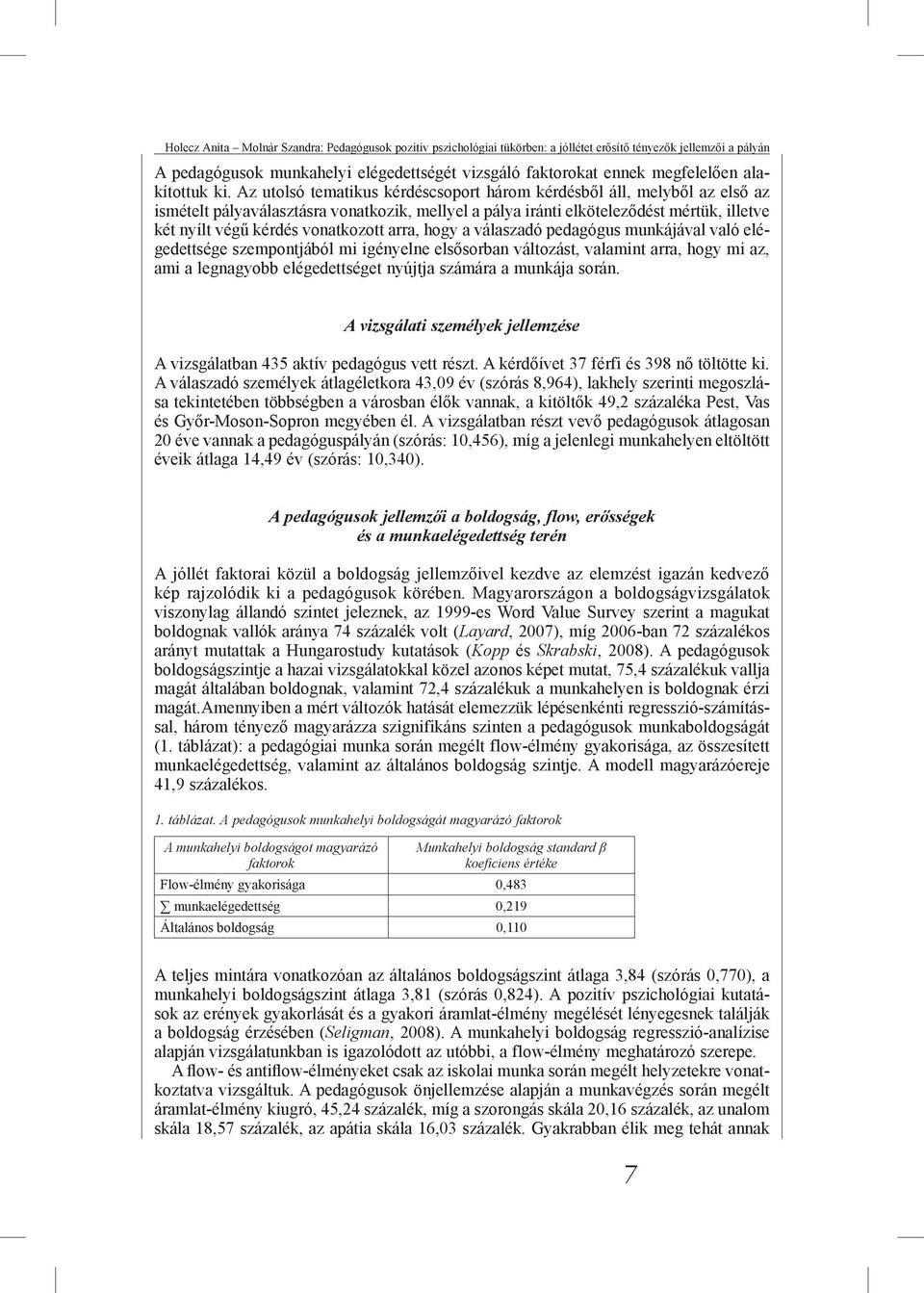 Az utolsó tematikus kérdéscsoport három kérdésből áll, melyből az első az ismételt pályaválasztásra vonatkozik, mellyel a pálya iránti elköteleződést mértük, illetve két nyílt végű kérdés vonatkozott