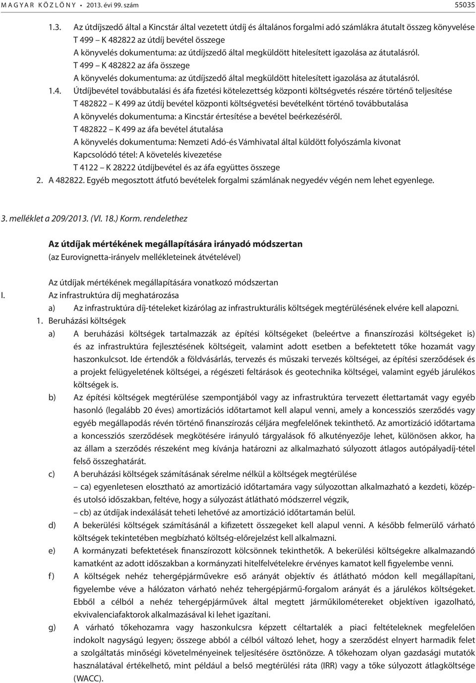 1.3. Az útdíjszedő által a Kincstár által vezetett útdíj és általános forgalmi adó számlákra átutalt összeg könyvelése T 499 K 482822 az útdíj bevétel összege A könyvelés dokumentuma: az útdíjszedő