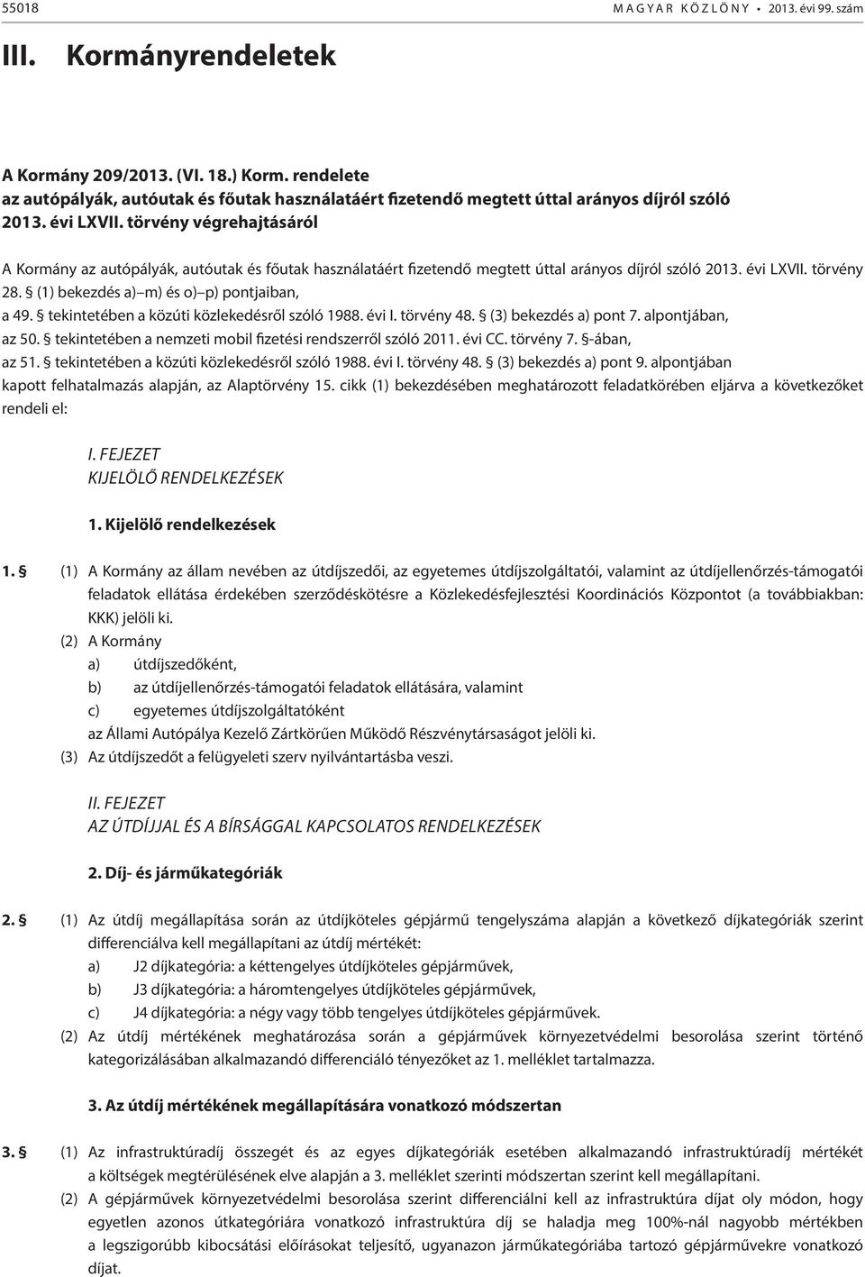 törvény végrehajtásáról A Kormány az autópályák, autóutak és főutak használatáért fizetendő megtett úttal arányos díjról szóló 2013. évi LXVII. törvény 28.
