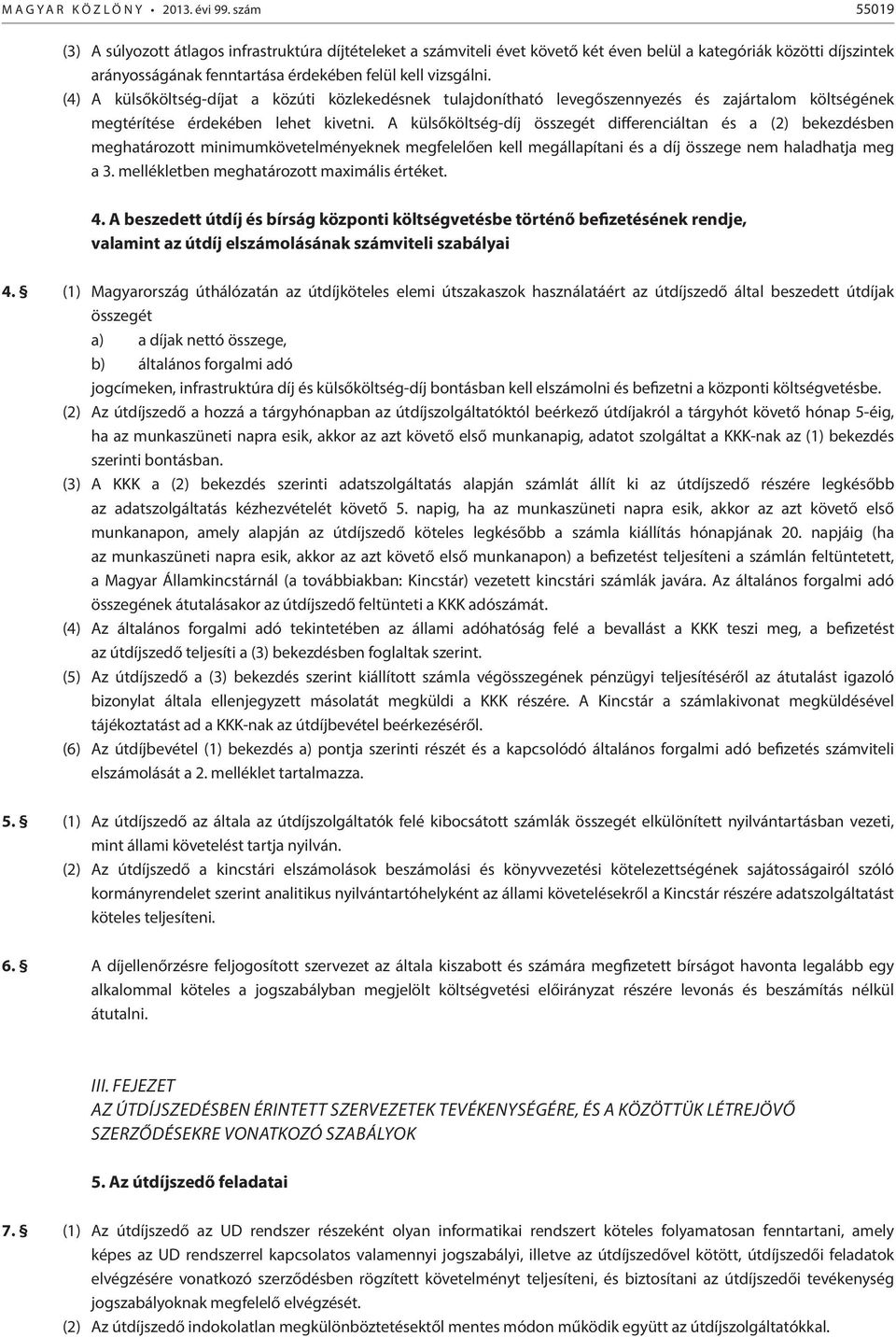 (4) A külsőköltség-díjat a közúti közlekedésnek tulajdonítható levegőszennyezés és zajártalom költségének megtérítése érdekében lehet kivetni.