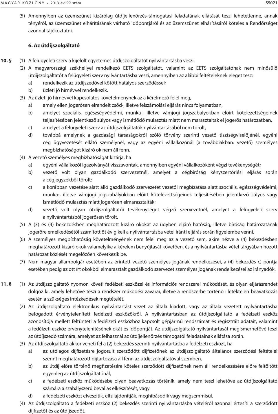 üzemszünet elhárításáról köteles a Rendőrséget azonnal tájékoztatni. 6. Az útdíjszolgáltató 10. (1) A felügyeleti szerv a kijelölt egyetemes útdíjszolgáltatót nyilvántartásba veszi.